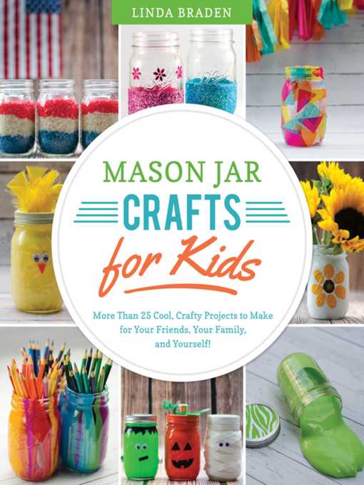 Title details for Mason Jar Crafts for Kids: More Than 25 Cool, Crafty Projects to Make for Your Friends, Your Family, and Yourself! by Linda Z. Braden - Wait list